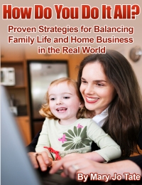 How Do You Do It All? Proven Strategies for Balancing Family and Home Business in the Real World by Mary Jo Tate